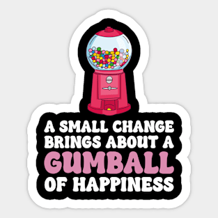 A Small Change Brings About A Gumball Of Happiness Sticker